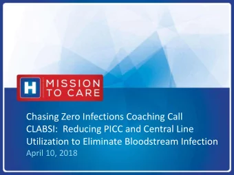 CLABSI:  Reducing PICC and Central Line  Utilization to Eliminate Bloodstream Infection  April 10,