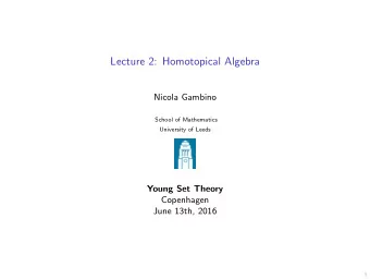 Lecture 2: Homotopical Algebra  Nicola Gambino  School of Mathematics  University of Leeds  Young