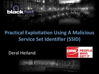 Practical Exploitation Using A Malicious  Service Set Identifier (SSID)  Deral Heiland