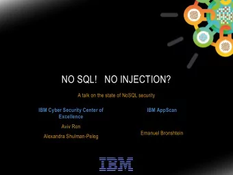 NO SQL!   NO INJECTION?  A talk on the state of NoSQL security  IBM Cyber Security Center of  IBM