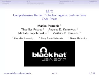 kR^X  Comprehensive Kernel Protection against Just-In-Time  Code Reuse Marios Pomonis 1 Theofilos