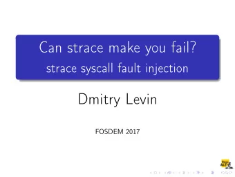 Can strace make you fail?  strace syscall fault injection  Dmitry Levin  FOSDEM 2017  What is