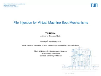 File Injection for Virtual Machine Boot Mechanisms  Till Mller  advised by Johannes Naab Monday 4