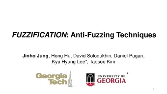 FUZZIFICATION : Anti-Fuzzing Techniques Jinho Jung , Hong Hu, David Solodukhin, Daniel Pagan,  Kyu