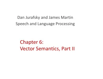 Chapter 6:  Vector Semantics, Part II  Tf-idf and PPMI are  sparse representations  tf-idf and PPMI