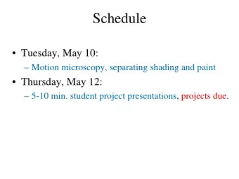 Schedule   Tuesday, May 10:   Motion microscopy, separating shading and paint   Thursday,