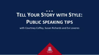 T ELL Y OUR S TORY WITH S TYLE : P UBLIC SPEAKING TIPS  with Courtney Coffey, Susan Richards and