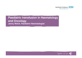 Paediatric transfusion in Haematology  and Oncology  Jenny Welch, Paediatric Haematologist  Who