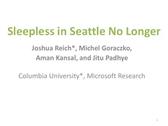 Sleepless in Seattle No Longer  Joshua Reich*, Michel Goraczko,  Aman Kansal, and Jitu Padhye