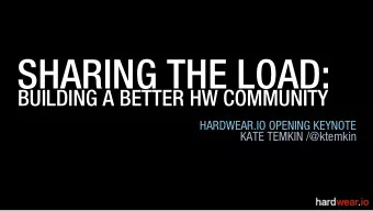 SHARING THE LOAD:  BUILDING A BETTER HW COMMUNITY  HARDWEAR.IO OPENING KEYNOTE  KATE TEMKIN