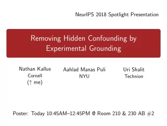 Removing Hidden Confounding by  Experimental Grounding  Nathan Kallus  Aahlad Manas Puli  Uri