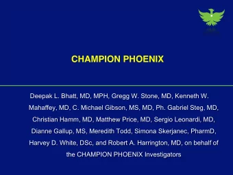 CHAMPION PHOENIX  Deepak L. Bhatt, MD, MPH, Gregg W. Stone, MD, Kenneth W.  Mahaffey, MD, C.