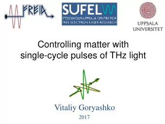 Controlling matter with  single-cycle pulses of THz light  Vitaliy Goryashko  2017  What, Why and