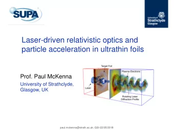 Laser-driven relativistic optics and  particle acceleration in ultrathin foils  Prof. Paul McKenna
