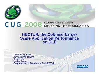 HECToR, the CoE and Large-  Scale Application Performance  on CLE  David Tanqueray,  Jason