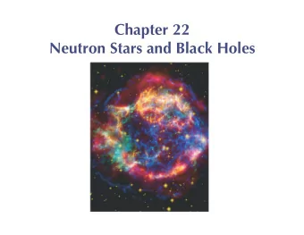 Chapter 22  Neutron Stars and Black Holes  Units of Chapter 22  22.1  Neutron Stars  22.2  Pulsars