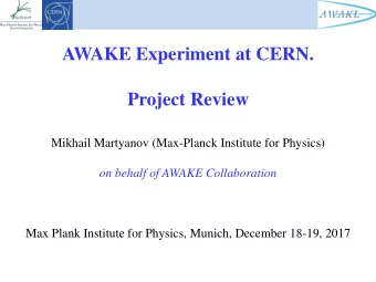 AWAKE Experiment at CERN.  Project Review  Mikhail Martyanov (Max-Planck Institute for Physics)  on