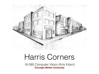 Harris Corners  16-385 Computer Vision (Kris Kitani)  Carnegie Mellon University  How do you find a