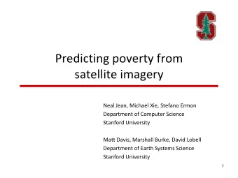 Predicting poverty from  satellite imagery  Neal Jean, Michael Xie, Stefano Ermon  Department of