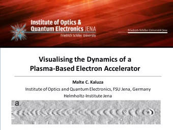 Visualising the Dynamics of a  Plasma-Based Electron Accelerator  Malte C. Kaluza  Institute of