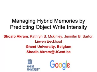 Managing Hybrid Memories by  Predicting Object Write Intensity Shoaib Akram , Kathryn S. Mckinley,