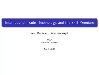 International Trade, Technology, and the Skill Premium  Ariel Burstein  Jonathan Vogel  UCLA