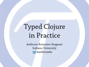 Typed Clojure  in Practice  Ambrose Bonnaire-Sergeant  Indiana University  @ambrosebs  Lets