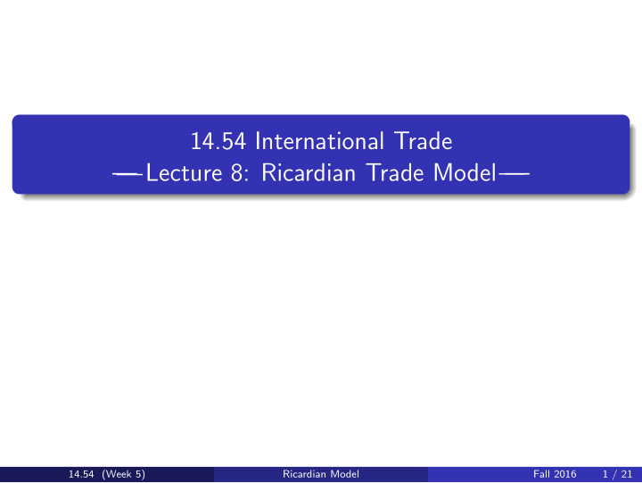 14 54 international trade lecture 8 ricardian trade model