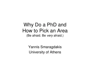 Why Do a PhD and  How to Pick an Area (Be afraid. Be very afraid.) (Be afraid. Be very afraid.)