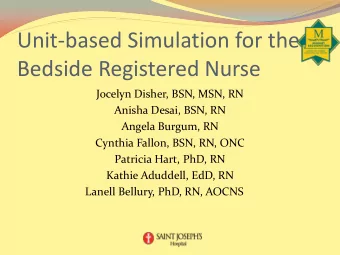 Unit-based Simulation for the  Bedside Registered Nurse  Jocelyn Disher, BSN, MSN, RN  Anisha