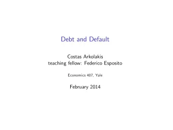 Debt and Default  Costas Arkolakis  teaching fellow: Federico Esposito  Economics 407, Yale