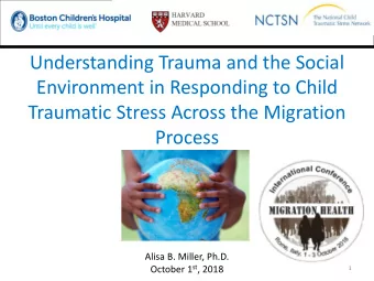 Understanding Trauma and the Social  Environment in Responding to Child  Traumatic Stress Across