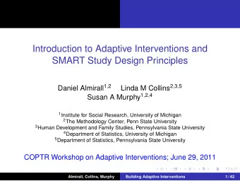 Introduction to Adaptive Interventions and  SMART Study Design Principles Daniel Almirall 1 , 2