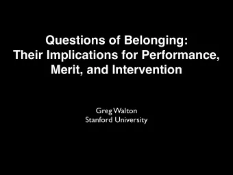 Questions of Belonging:  Their Implications for Performance,  Merit, and Intervention  Greg Walton
