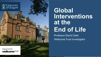 Interventions  at the  End of Life  Professor David Clark  Wellcome Trust Investigator  Four main