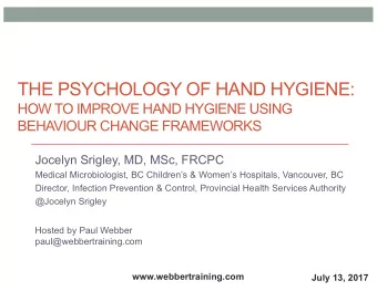 THE PSYCHOLOGY OF HAND HYGIENE:  HOW TO IMPROVE HAND HYGIENE USING  BEHAVIOUR CHANGE FRAMEWORKS