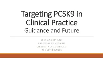 Targeting PCSK9 in  Clinical Practice  Guidance and Future  JOHN J.P. KASTELEIN  PROFESSOR OF