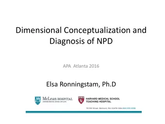 Dimensional Conceptualization and  Diagnosis of NPD  APA  Atlanta 2016  Elsa Ronningstam, Ph.D .