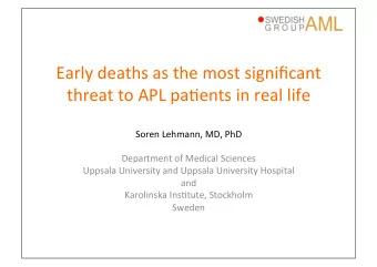 Early deaths as the most significant  threat to APL pa7ents in real life  Soren Lehmann, MD, PhD