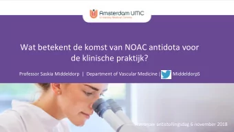 Wat betekent de komst van NOAC antidota voor  de klinische praktijk?  Professor Saskia Middeldorp