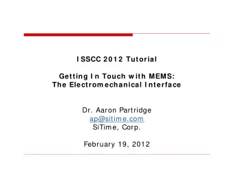 I SSCC 2 0 1 2  Tutorial  Getting I n Touch w ith MEMS:  The Electrom echanical I nterface  Dr.