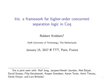 Iris: a framework for higher-order concurrent  separation logic in Coq Robbert Krebbers 1  Delft
