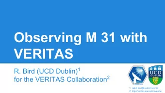 Observing M 31 with  VERITAS R. Bird (UCD Dublin) 1 for the VERITAS Collaboration 2  1.