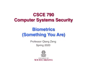 CSCE 790  Computer Systems Security  Biometrics  (Something You Are)  Professor Qiang Zeng