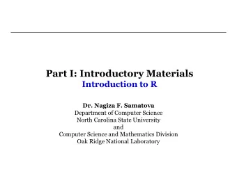 Part I: Introductory Materials  Introduction to R  Dr. Nagiza F. Samatova  Department of Computer