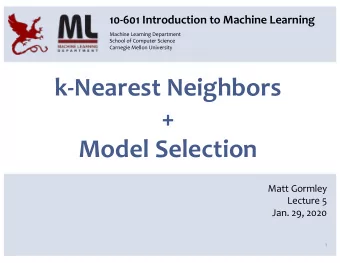 k-Nearest Neighbors  +  Model Selection  Matt Gormley  Lecture 5  Jan. 29, 2020  1  Q&amp;A Q: Why