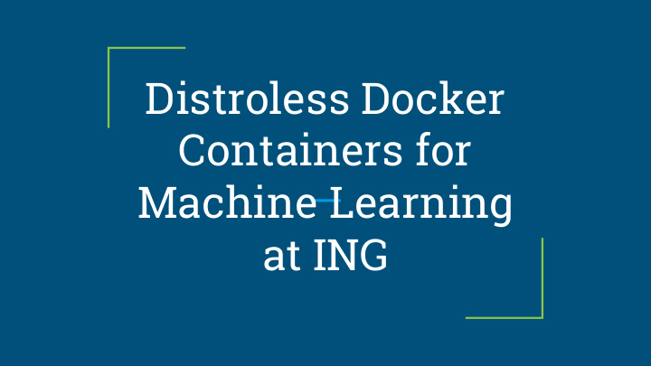 distroless docker containers for machine learning at ing