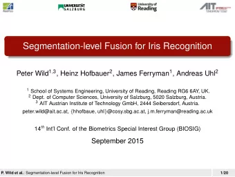 Segmentation-level Fusion for Iris Recognition Peter Wild 1 , 3 , Heinz Hofbauer 2 , James Ferryman