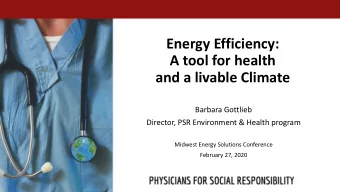 Energy Efficiency:  A tool for health  and a livable Climate  Barbara Gottlieb  Director, PSR