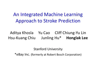An Integrated Machine Learning  Approach to Stroke Prediction  Aditya Khosla     Yu Cao     Cliff